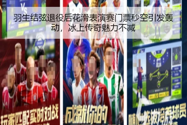 羽生结弦退役后花滑表演赛门票秒空引发轰动，冰上传奇魅力不减