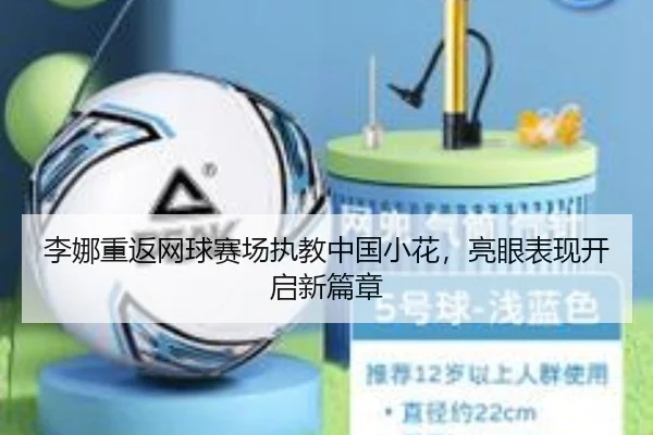 李娜重返网球赛场执教中国小花，亮眼表现开启新篇章